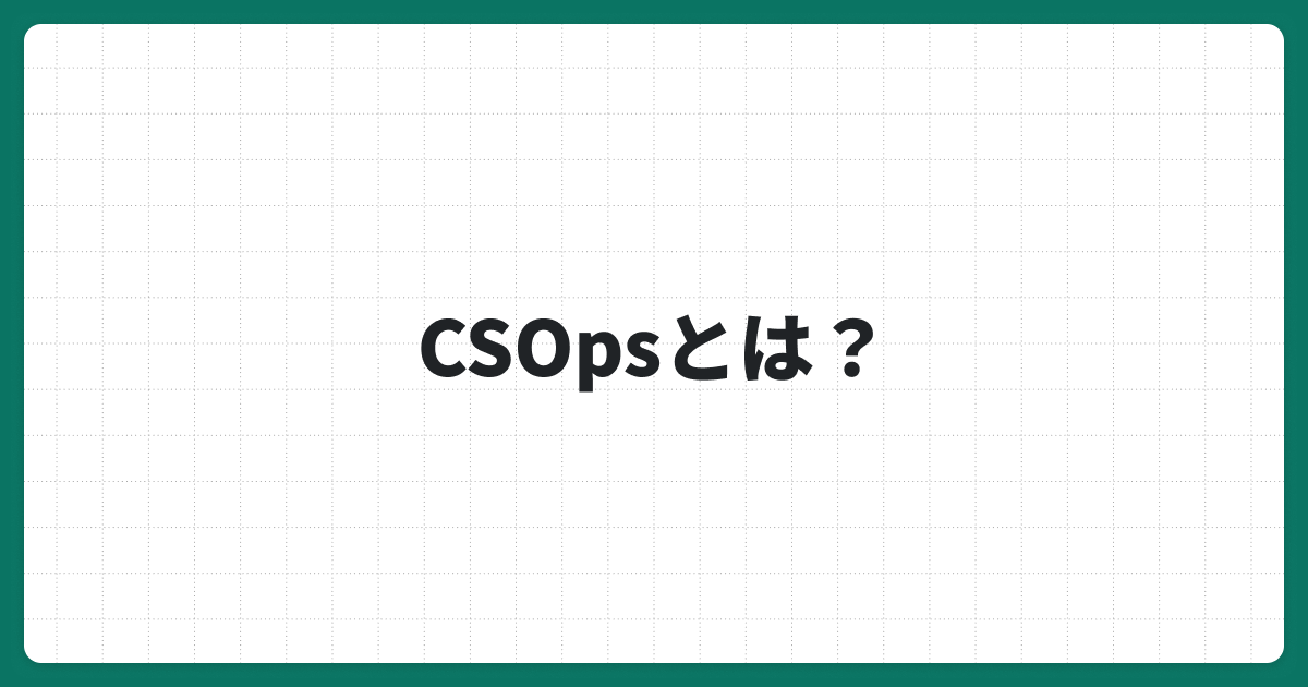 CS Opsとは？カスタマーサクセスの成果を最大化させるための役割やKPI設計について解説
