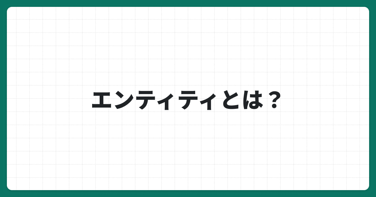 エンティティとは何か？データ管理に役立つ定義・役割・リレーションの基本