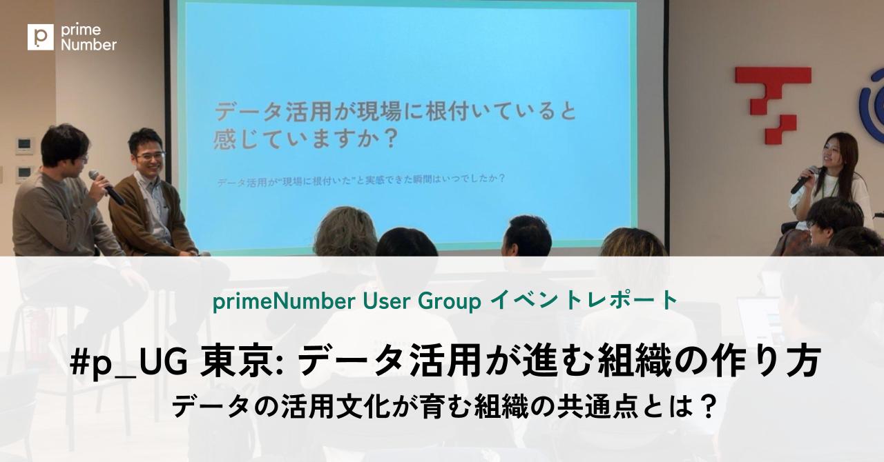 【primeNumber User Group イベントレポート】#p_UG 東京：データ活用が進む組織の作り方 ~データの活用文化が育む組織の共通点とは？~